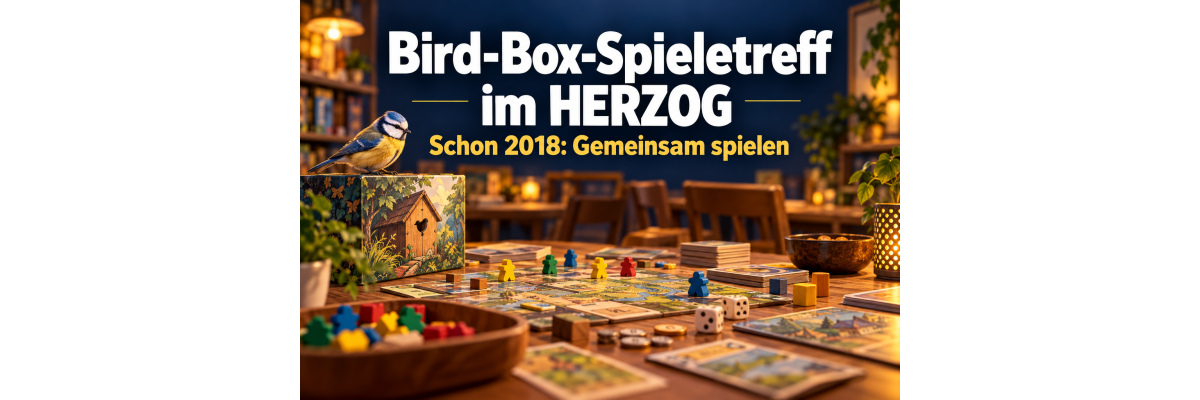Schon 2018 im HERZOG: Unsere Leidenschaft fürs gemeinsame Spielen - HERZOG 2018: Patrick Enger &amp; der Bird-Box-Spieletreff